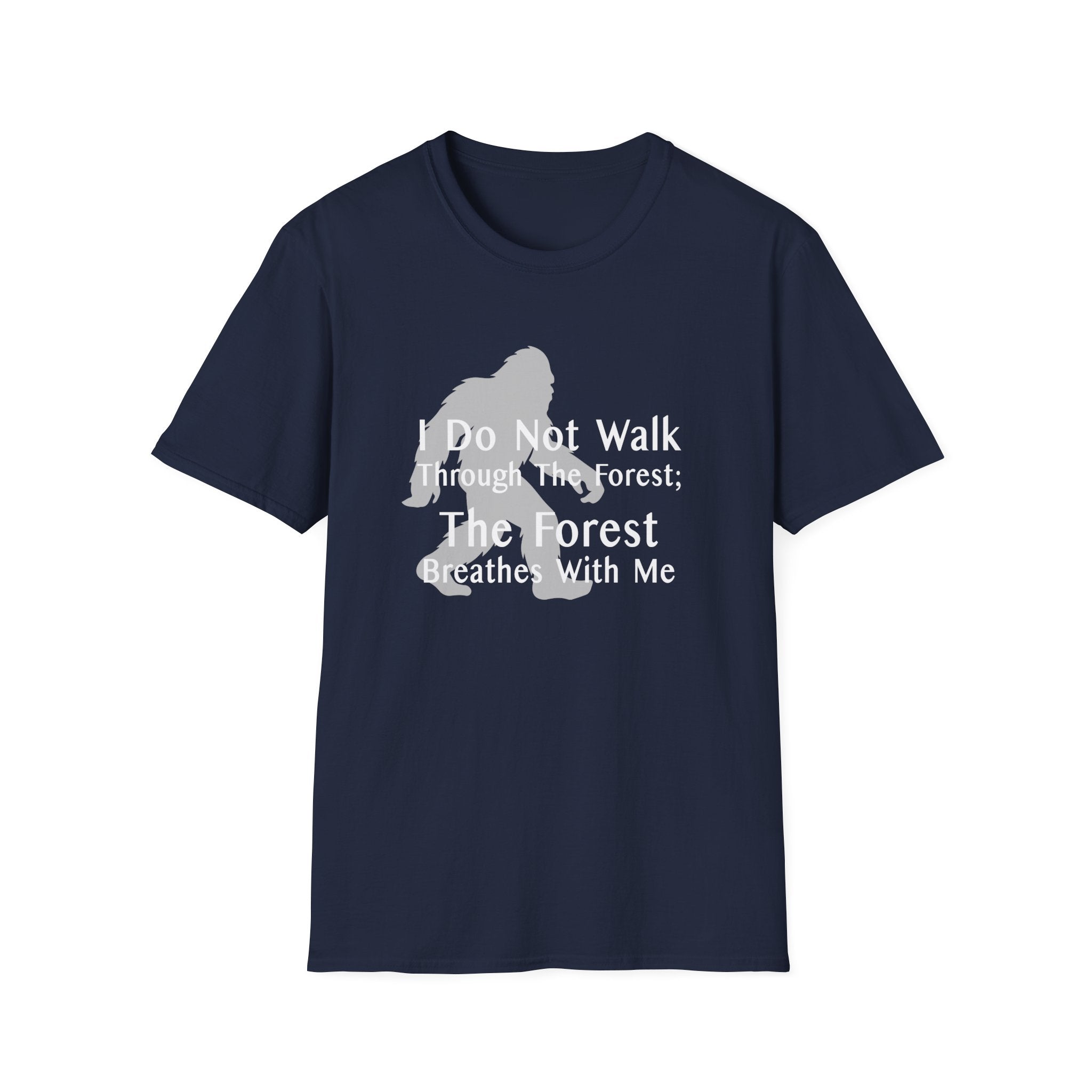 Bigfoot Quote T-Shirt — "I Do Not Walk Through The Forest; The Forest Breathes With Me"
