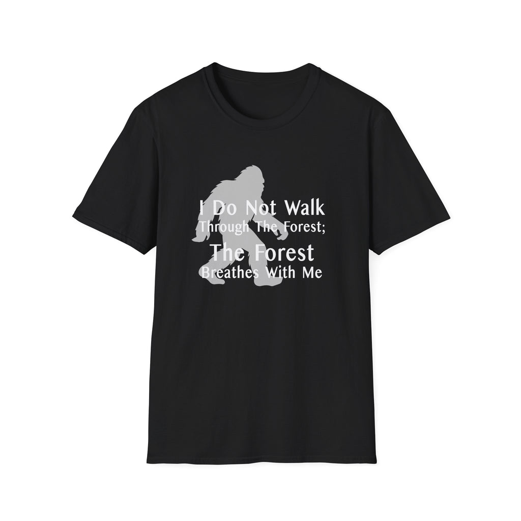 Bigfoot Quote T-Shirt — "I Do Not Walk Through The Forest; The Forest Breathes With Me"