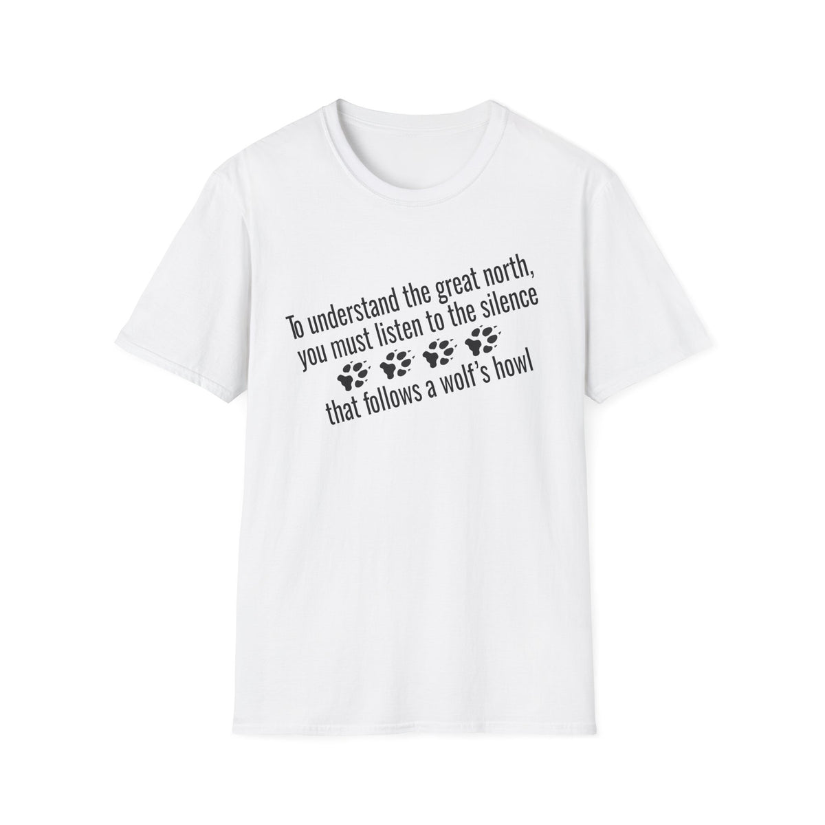 T-Shirt — "To understand the great north, you must listen to the silence that follows a wolf's howl" Paw Print Design