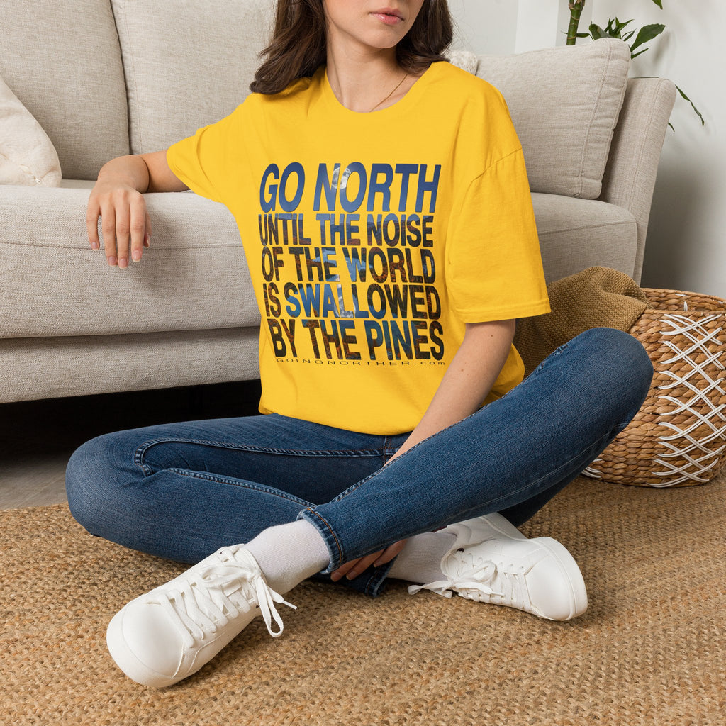 Go North T-Shirt — "Go North Until the Noise of the World Is Swallowed by the Pines" Adventure Tee
