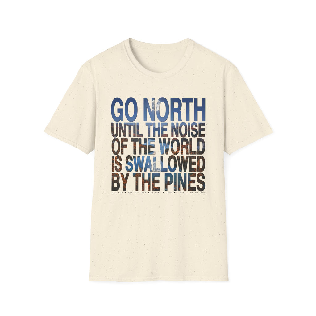 Go North T-Shirt — "Go North Until the Noise of the World Is Swallowed by the Pines" Adventure Tee