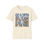 Go North T-Shirt — "Go North Until the Noise of the World Is Swallowed by the Pines" Adventure Tee
