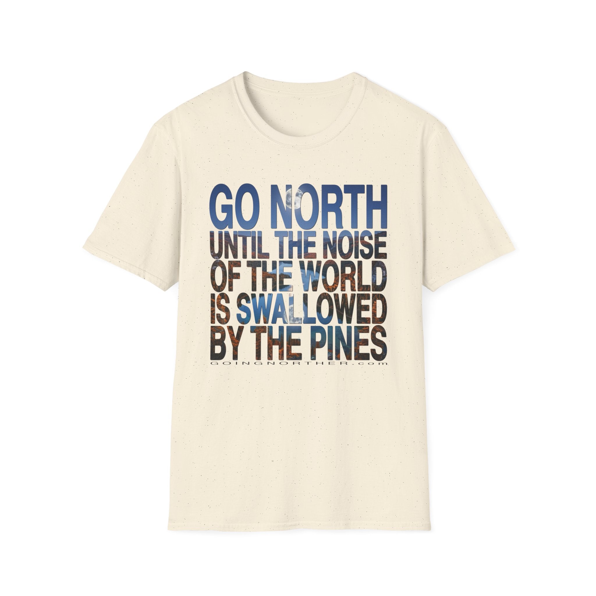 Go North T-Shirt — "Go North Until the Noise of the World Is Swallowed by the Pines" Adventure Tee