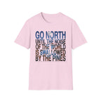 Go North T-Shirt — "Go North Until the Noise of the World Is Swallowed by the Pines" Adventure Tee