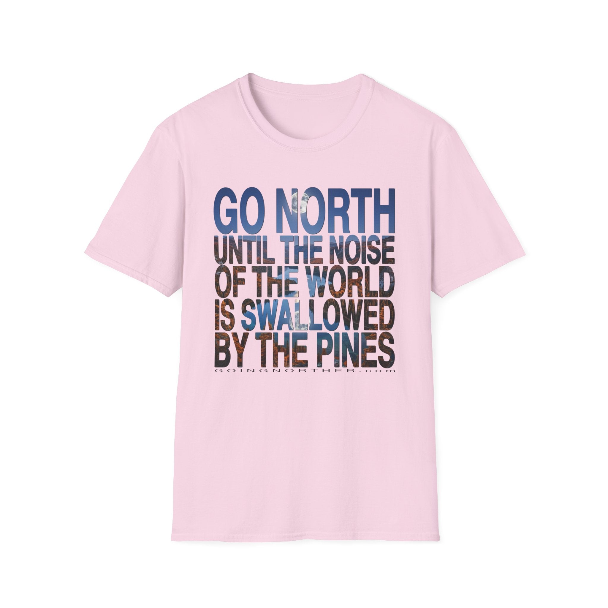 Go North T-Shirt — "Go North Until the Noise of the World Is Swallowed by the Pines" Adventure Tee