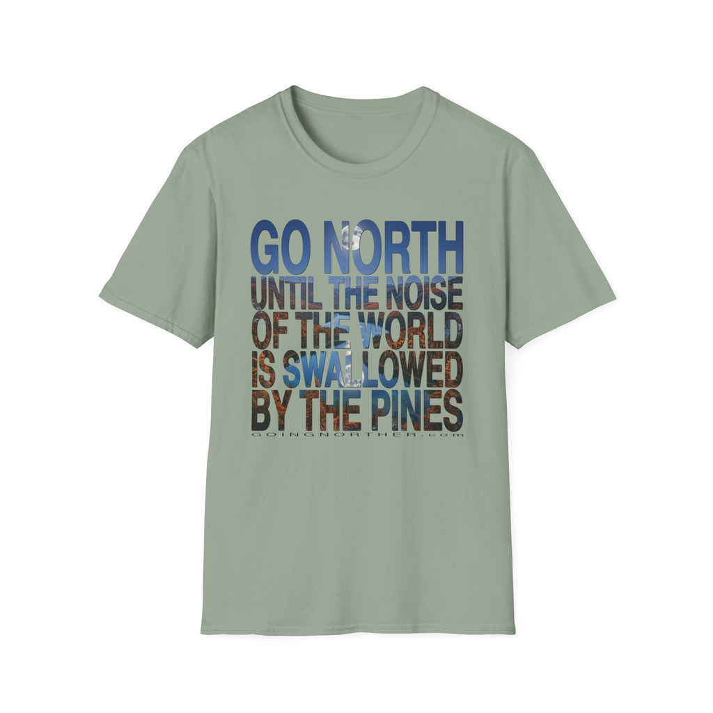 Go North T-Shirt — "Go North Until the Noise of the World Is Swallowed by the Pines" Adventure Tee