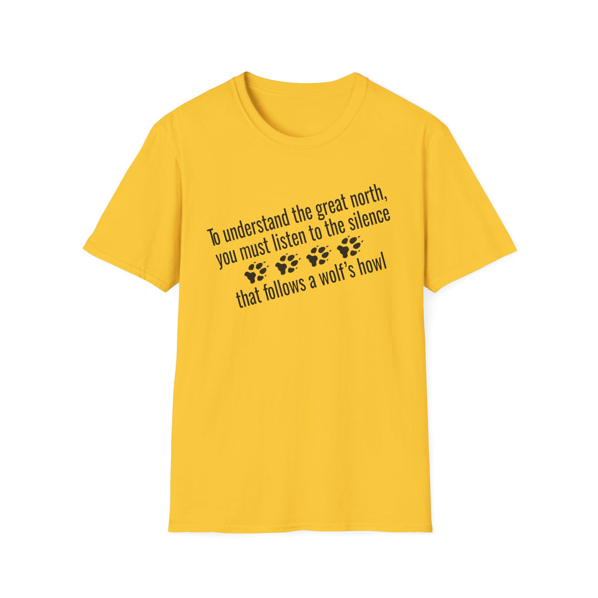 T-Shirt — "To understand the great north, you must listen to the silence that follows a wolf's howl" Paw Print Design