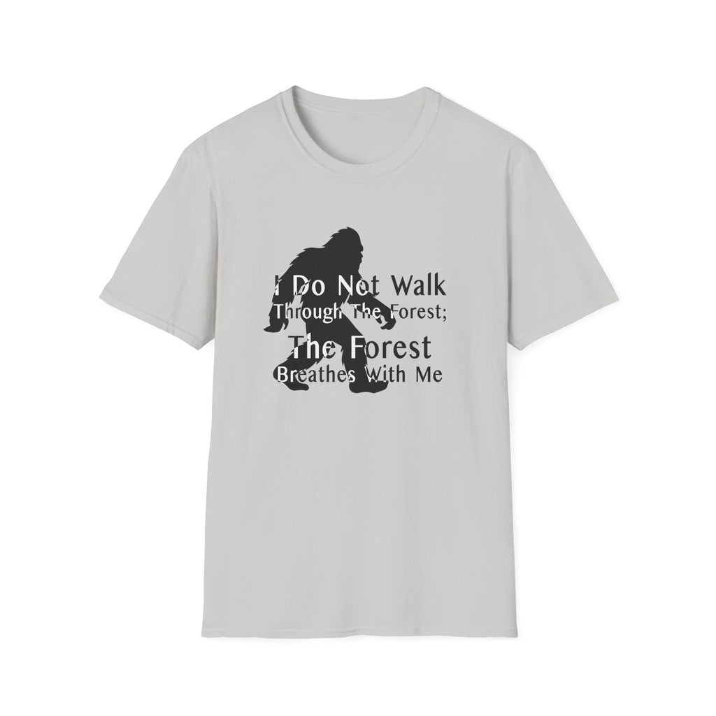 Bigfoot Quote T-Shirt — "I Do Not Walk Through The Forest; The Forest Breathes With Me"