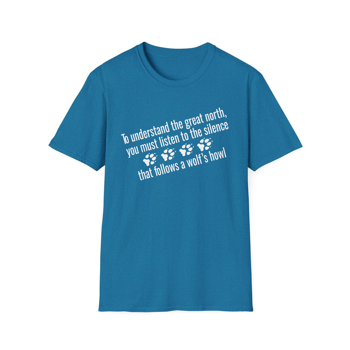 T-Shirt — "To understand the great north, you must listen to the silence that follows a wolf's howl" Paw Print Design