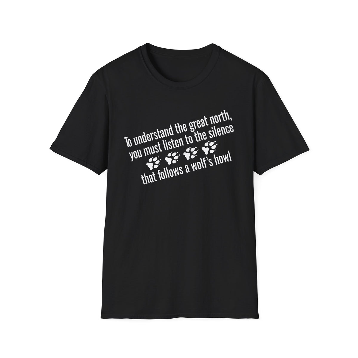 T-Shirt — "To understand the great north, you must listen to the silence that follows a wolf's howl" Paw Print Design