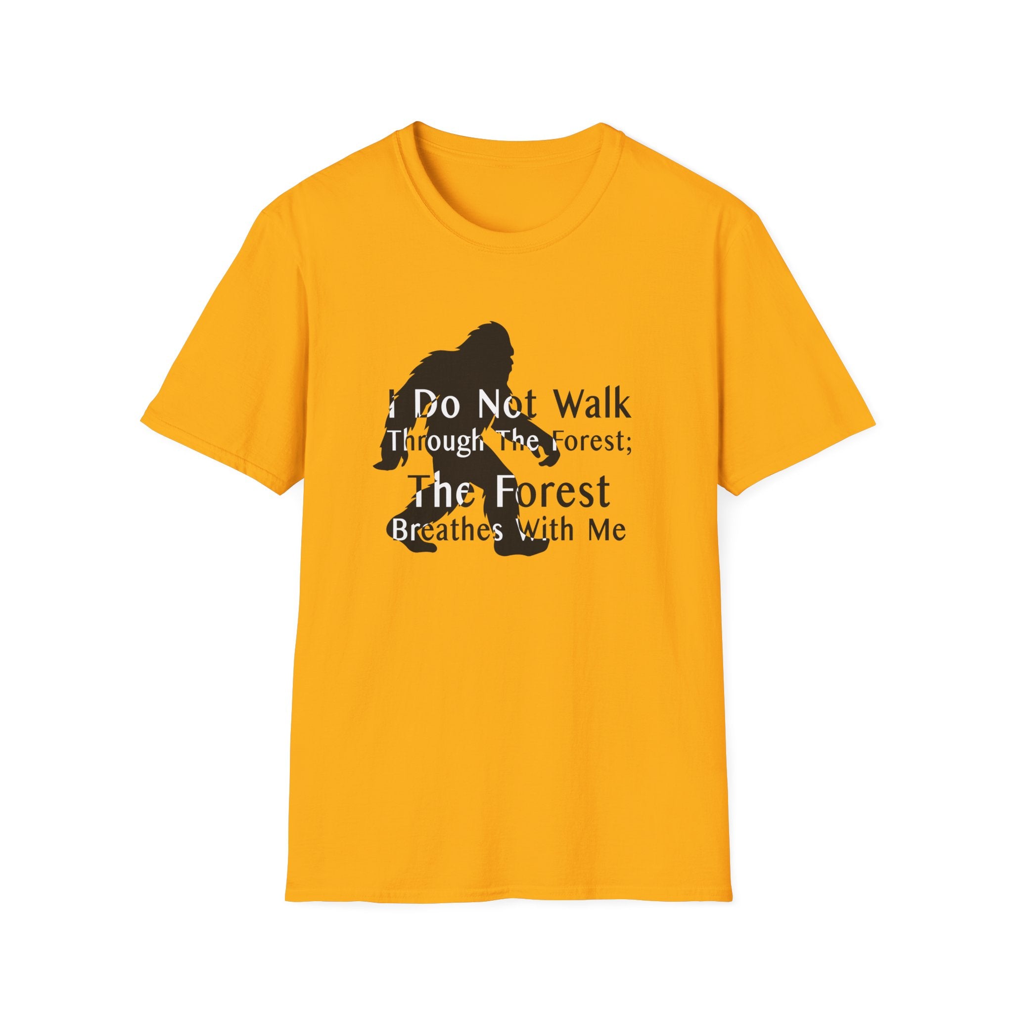 Bigfoot Quote T-Shirt — "I Do Not Walk Through The Forest; The Forest Breathes With Me"