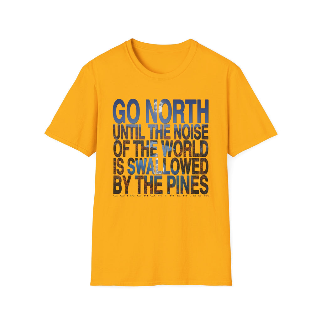 Go North T-Shirt — "Go North Until the Noise of the World Is Swallowed by the Pines" Adventure Tee