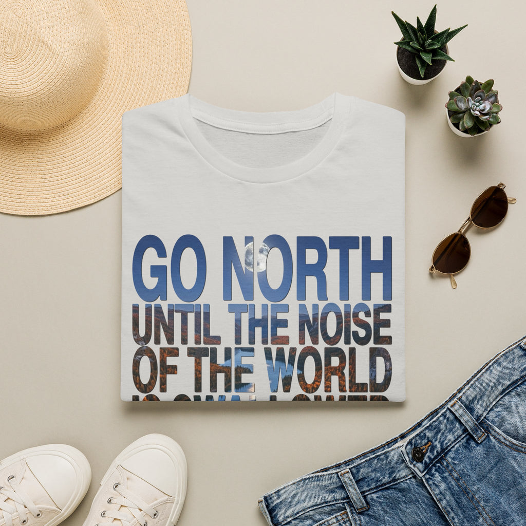 Go North T-Shirt — "Go North Until the Noise of the World Is Swallowed by the Pines" Adventure Tee