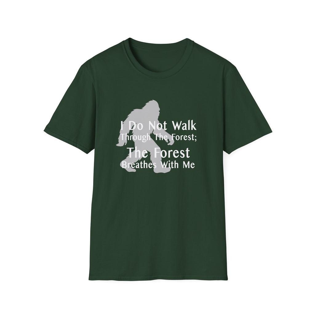 Bigfoot Quote T-Shirt — "I Do Not Walk Through The Forest; The Forest Breathes With Me"