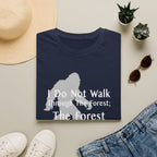 Bigfoot Quote T-Shirt — "I Do Not Walk Through The Forest; The Forest Breathes With Me"