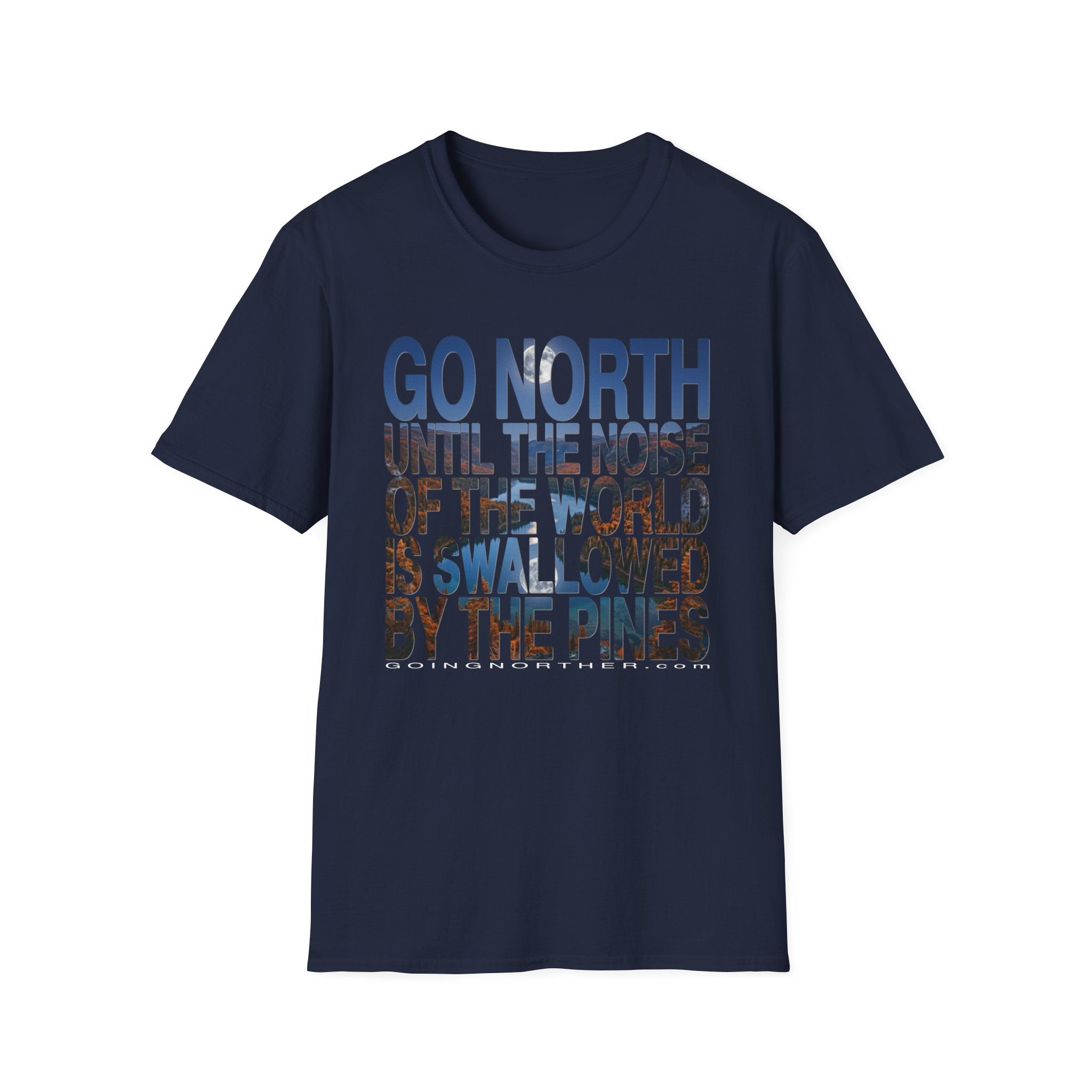 Go North T-Shirt — "Go North Until the Noise of the World Is Swallowed by the Pines" Adventure Tee