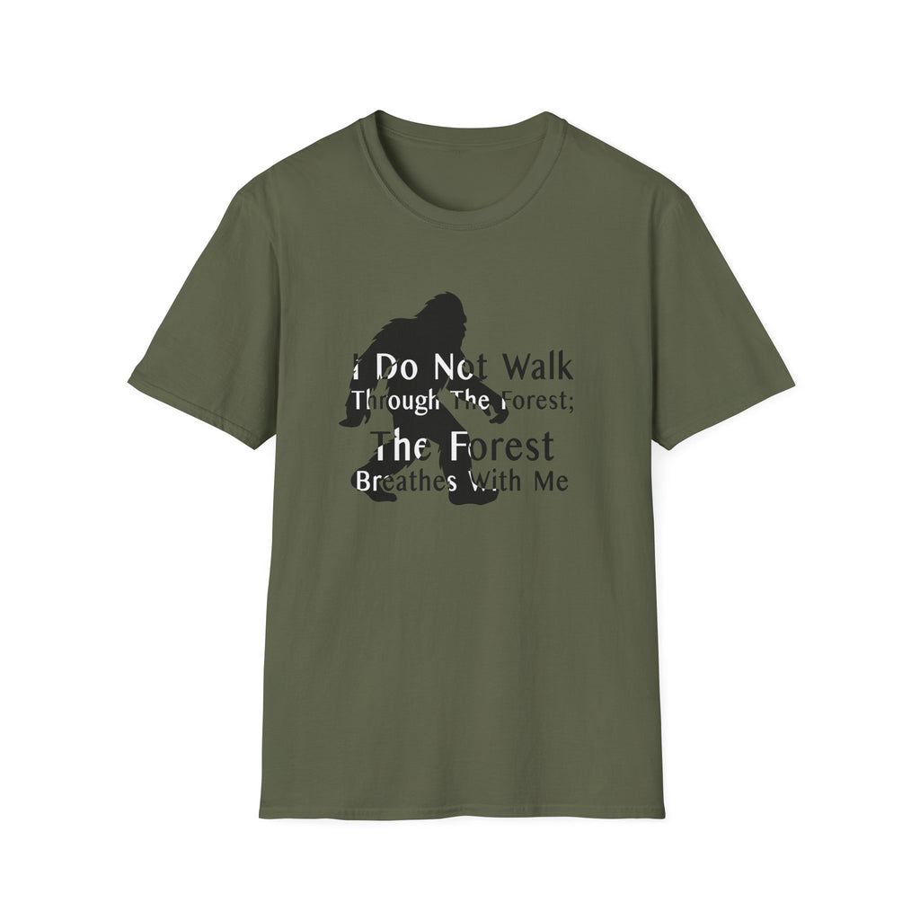 Bigfoot Quote T-Shirt — "I Do Not Walk Through The Forest; The Forest Breathes With Me"