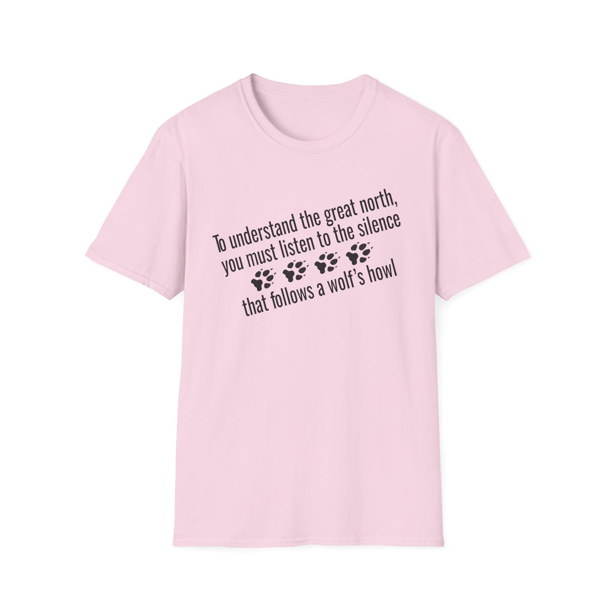 T-Shirt — "To understand the great north, you must listen to the silence that follows a wolf's howl" Paw Print Design