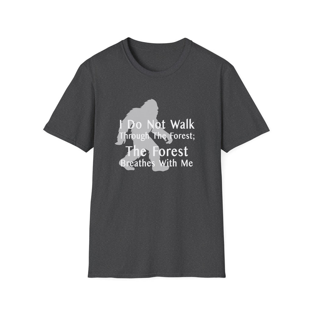 Bigfoot Quote T-Shirt — "I Do Not Walk Through The Forest; The Forest Breathes With Me"