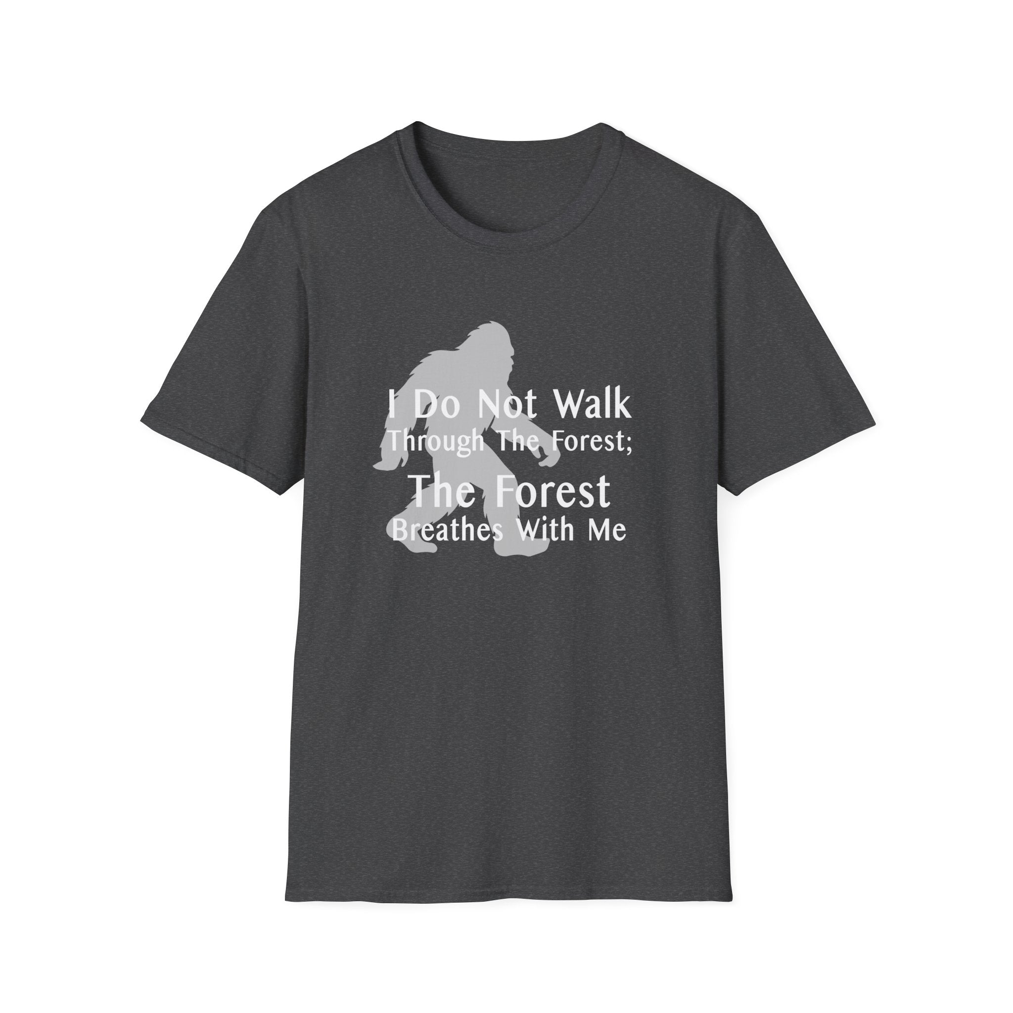 Bigfoot Quote T-Shirt — "I Do Not Walk Through The Forest; The Forest Breathes With Me"
