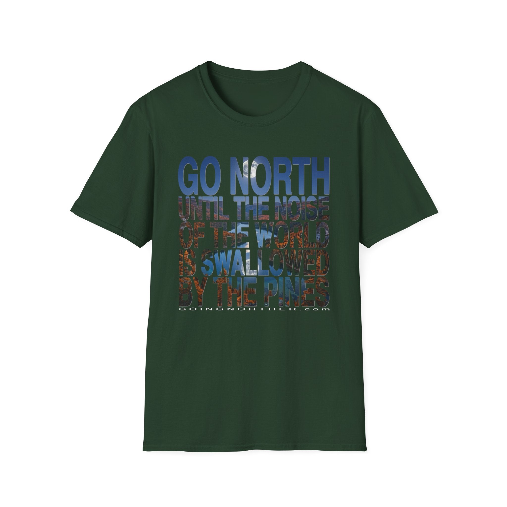 Go North T-Shirt — "Go North Until the Noise of the World Is Swallowed by the Pines" Adventure Tee
