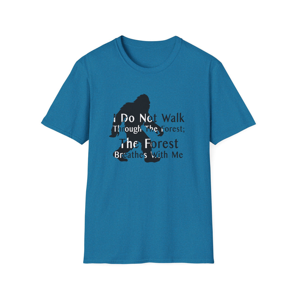 Bigfoot Quote T-Shirt — "I Do Not Walk Through The Forest; The Forest Breathes With Me"