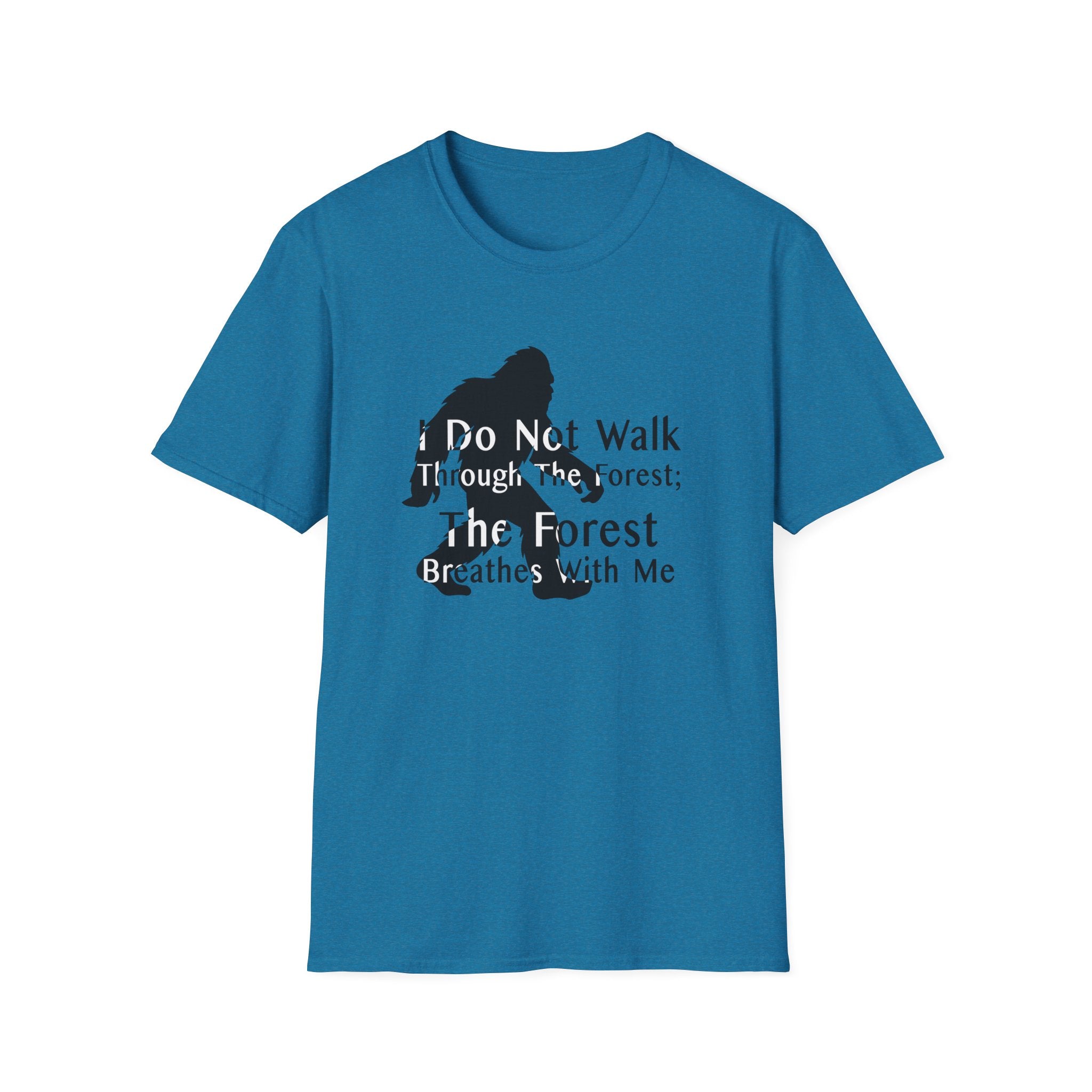 Bigfoot Quote T-Shirt — "I Do Not Walk Through The Forest; The Forest Breathes With Me"