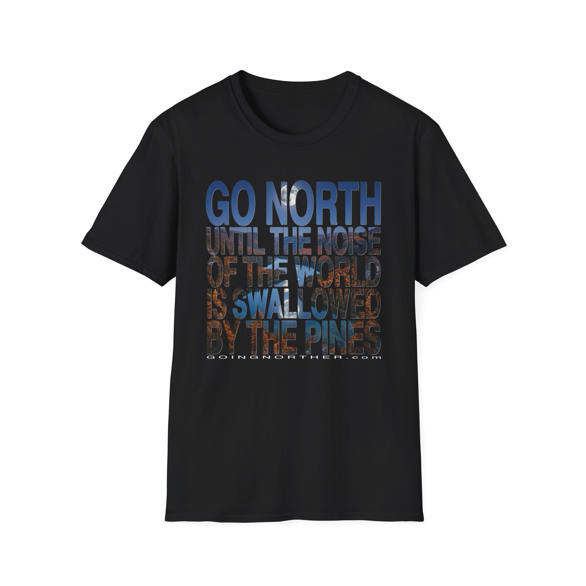 Go North T-Shirt — "Go North Until the Noise of the World Is Swallowed by the Pines" Adventure Tee