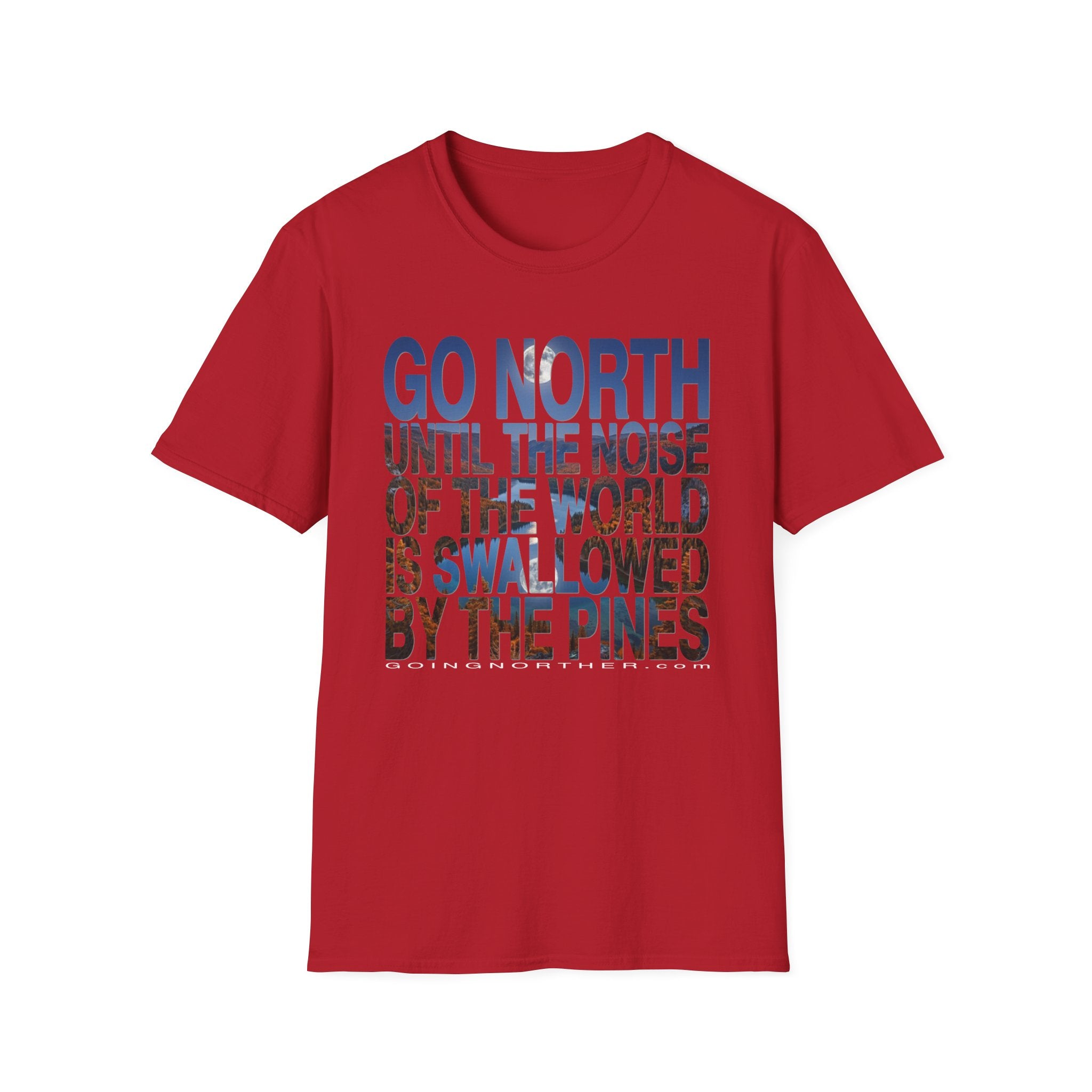 Go North T-Shirt — "Go North Until the Noise of the World Is Swallowed by the Pines" Adventure Tee