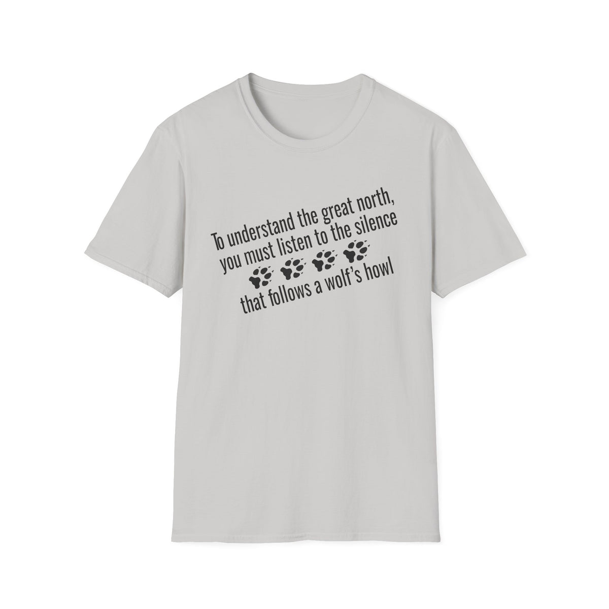 T-Shirt — "To understand the great north, you must listen to the silence that follows a wolf's howl" Paw Print Design