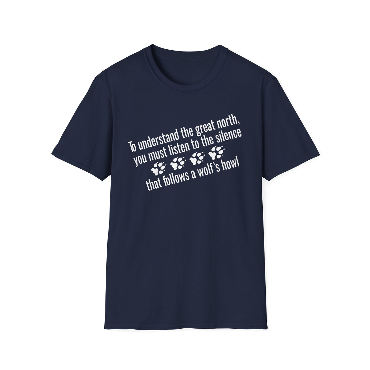 T-Shirt — "To understand the great north, you must listen to the silence that follows a wolf's howl" Paw Print Design