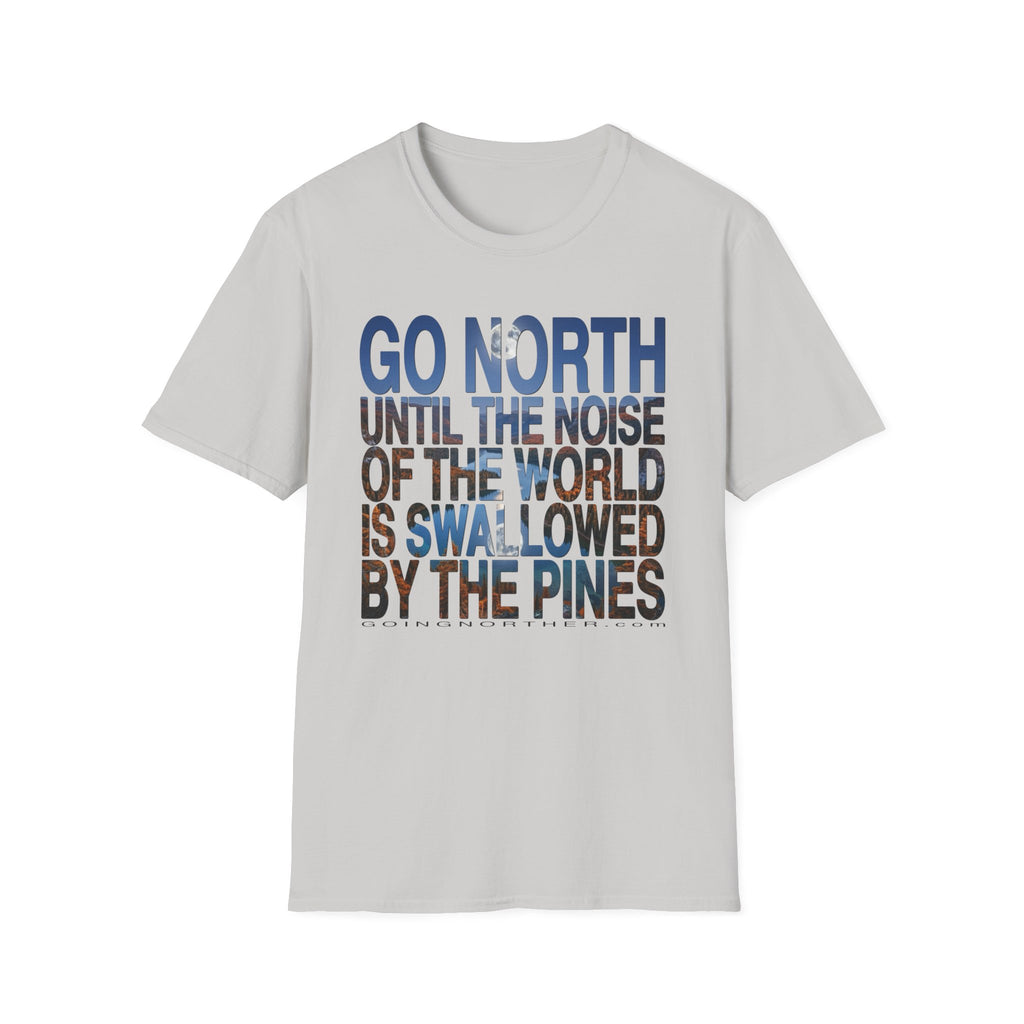 Go North T-Shirt — "Go North Until the Noise of the World Is Swallowed by the Pines" Adventure Tee