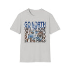 Go North T-Shirt — "Go North Until the Noise of the World Is Swallowed by the Pines" Adventure Tee