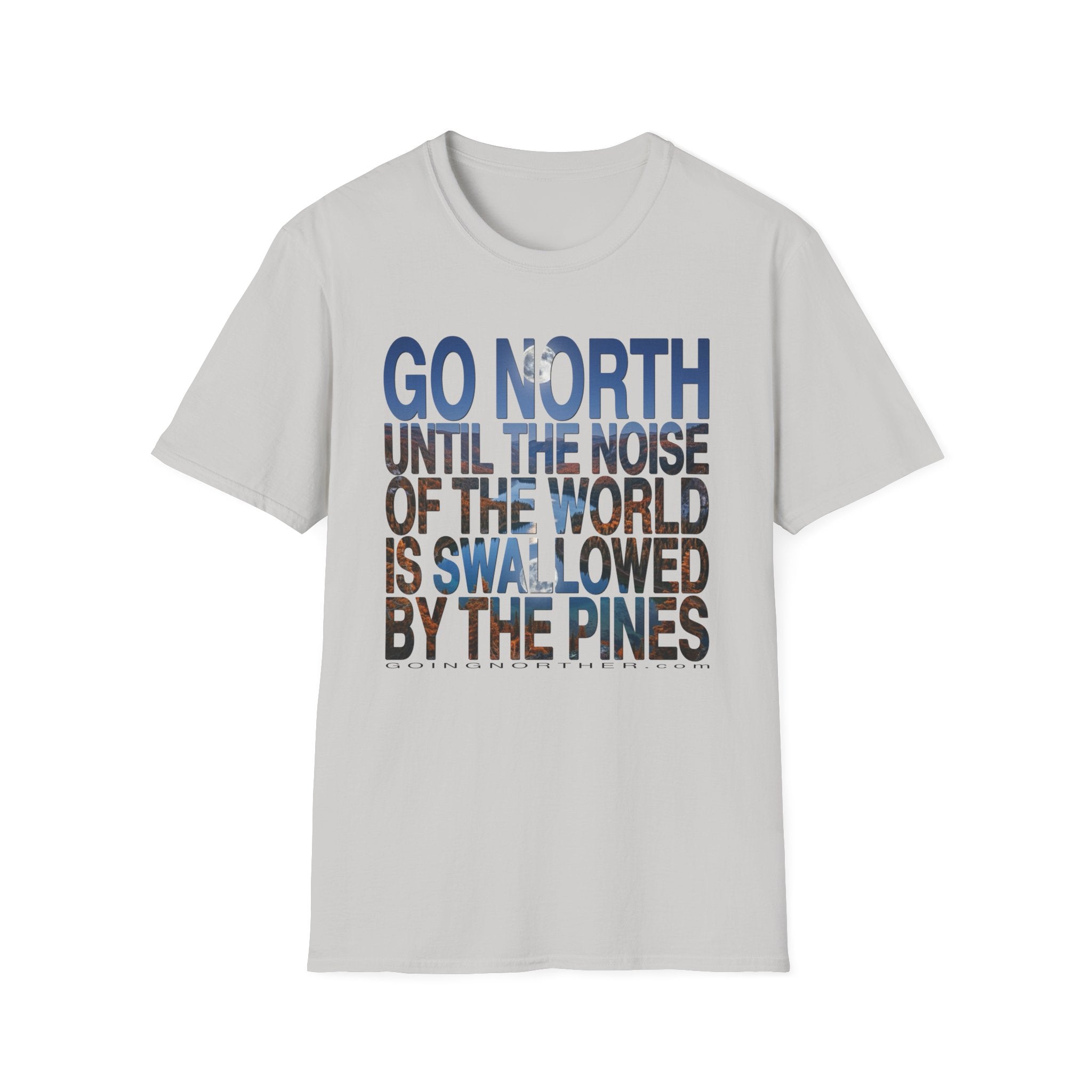 Go North T-Shirt — "Go North Until the Noise of the World Is Swallowed by the Pines" Adventure Tee
