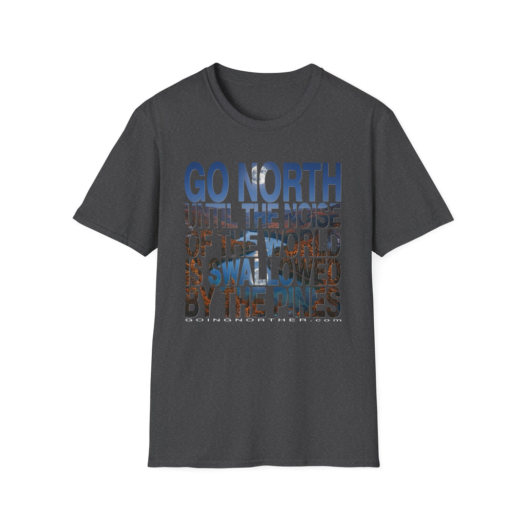 Go North T-Shirt — "Go North Until the Noise of the World Is Swallowed by the Pines" Adventure Tee