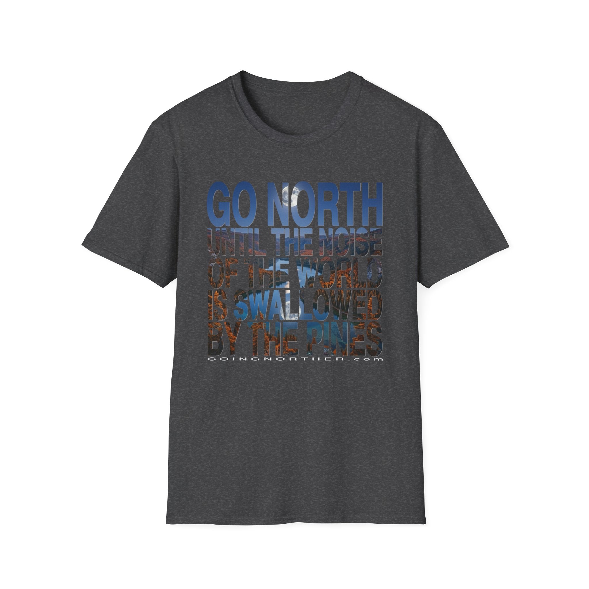Go North T-Shirt — "Go North Until the Noise of the World Is Swallowed by the Pines" Adventure Tee