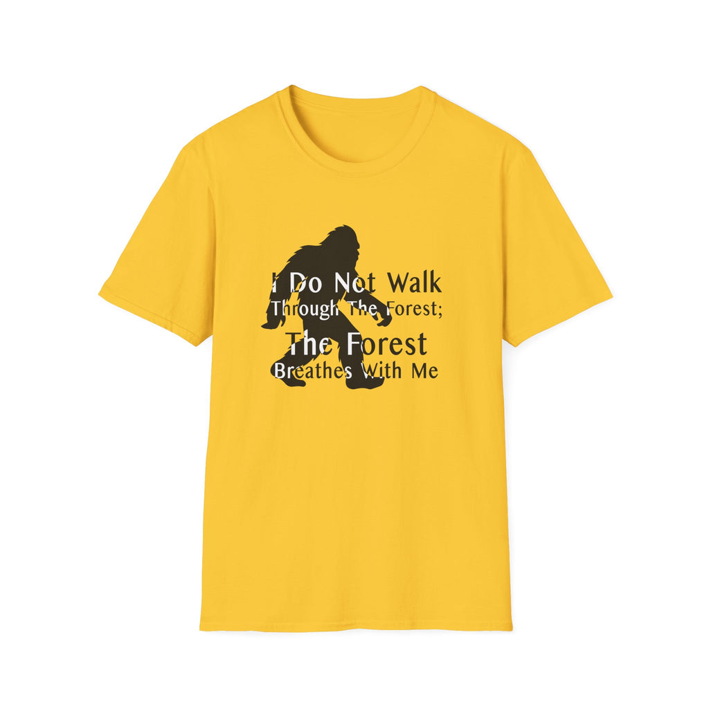 Bigfoot Quote T-Shirt — "I Do Not Walk Through The Forest; The Forest Breathes With Me"