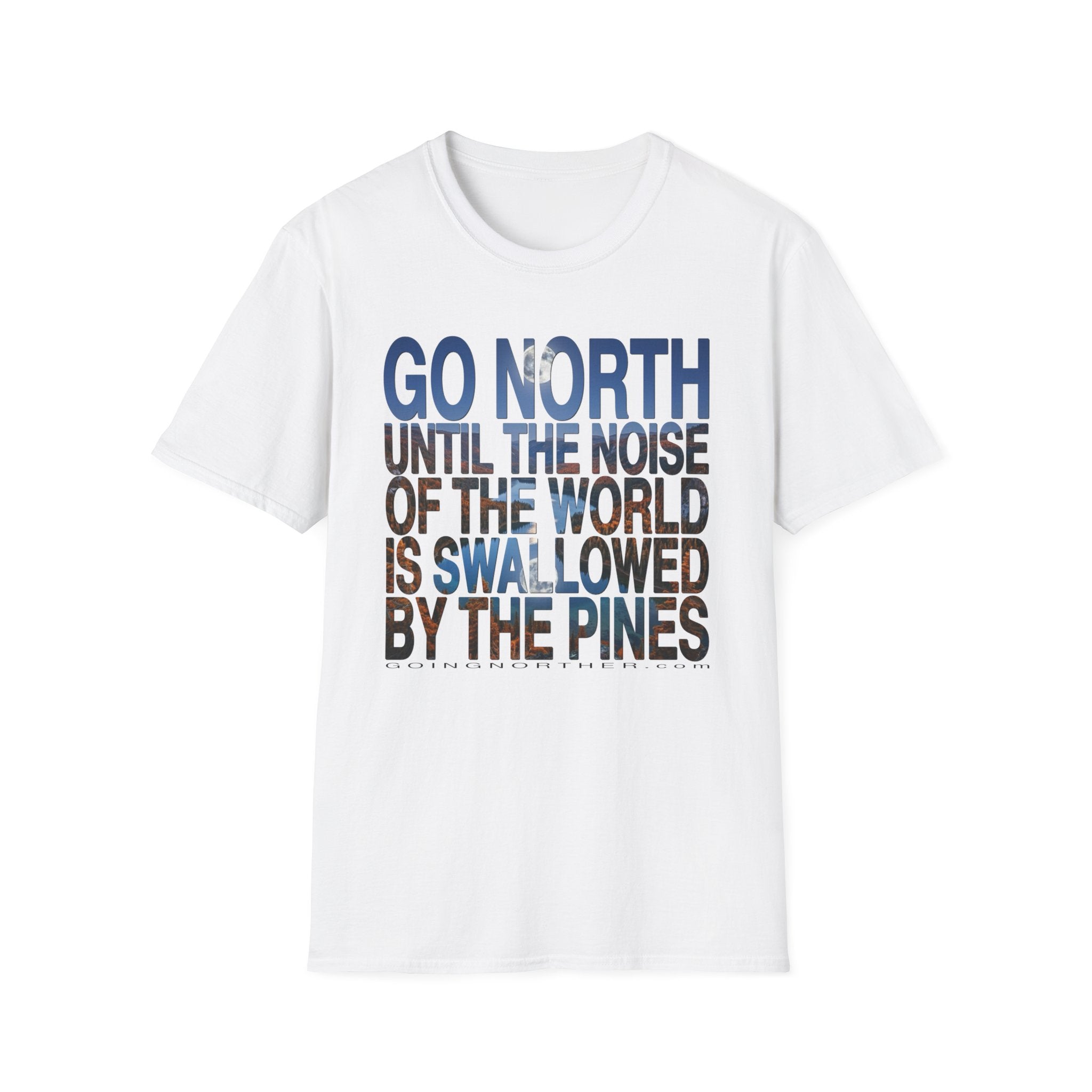 Go North T-Shirt — "Go North Until the Noise of the World Is Swallowed by the Pines" Adventure Tee