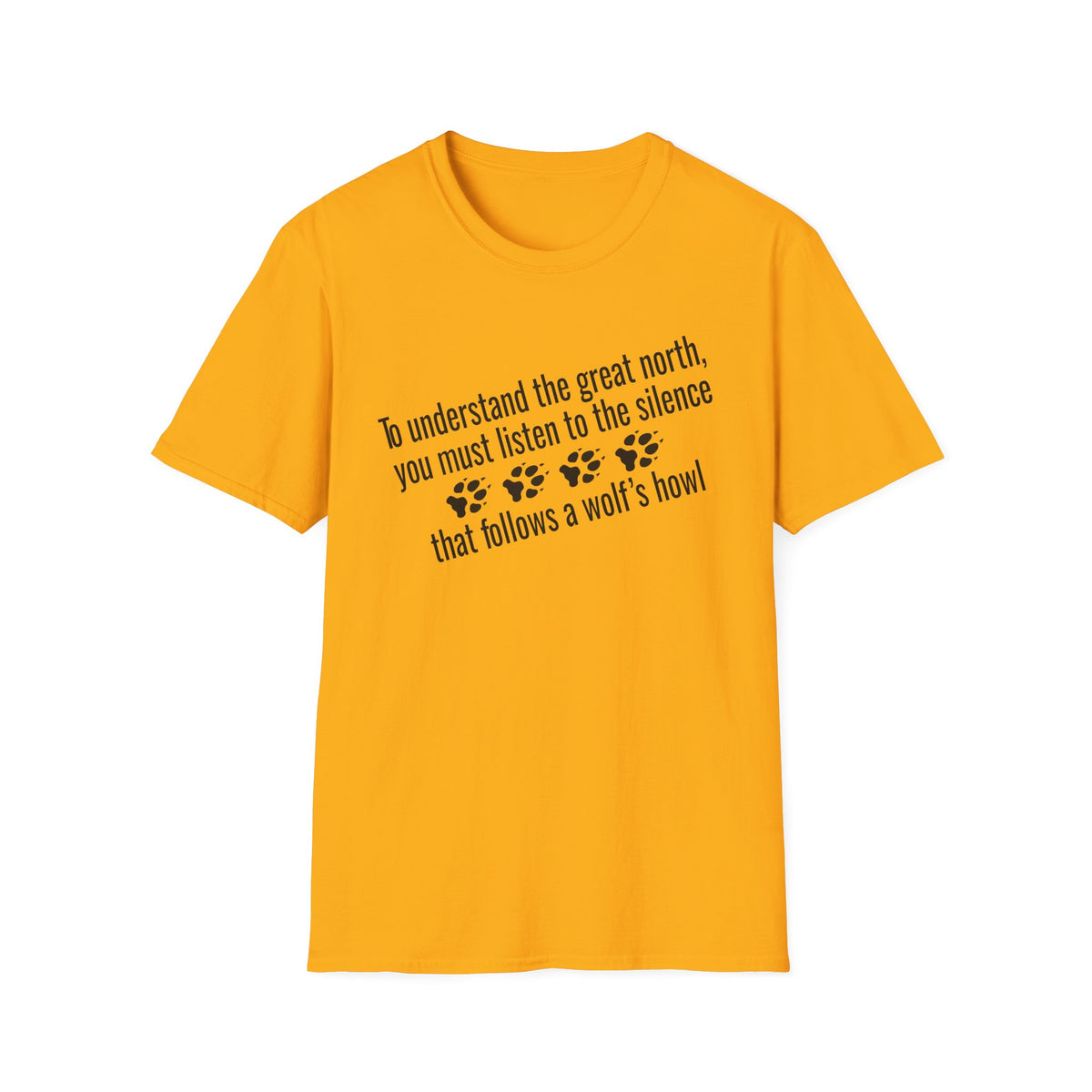 T-Shirt — "To understand the great north, you must listen to the silence that follows a wolf's howl" Paw Print Design