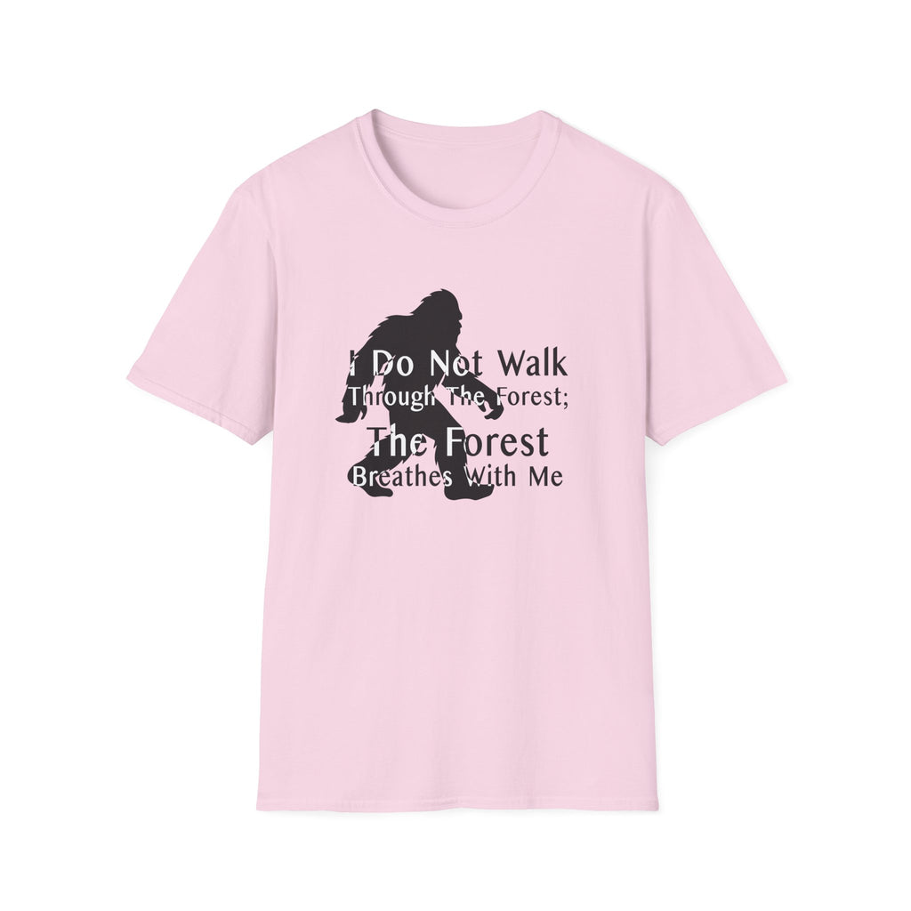 Bigfoot Quote T-Shirt — "I Do Not Walk Through The Forest; The Forest Breathes With Me"