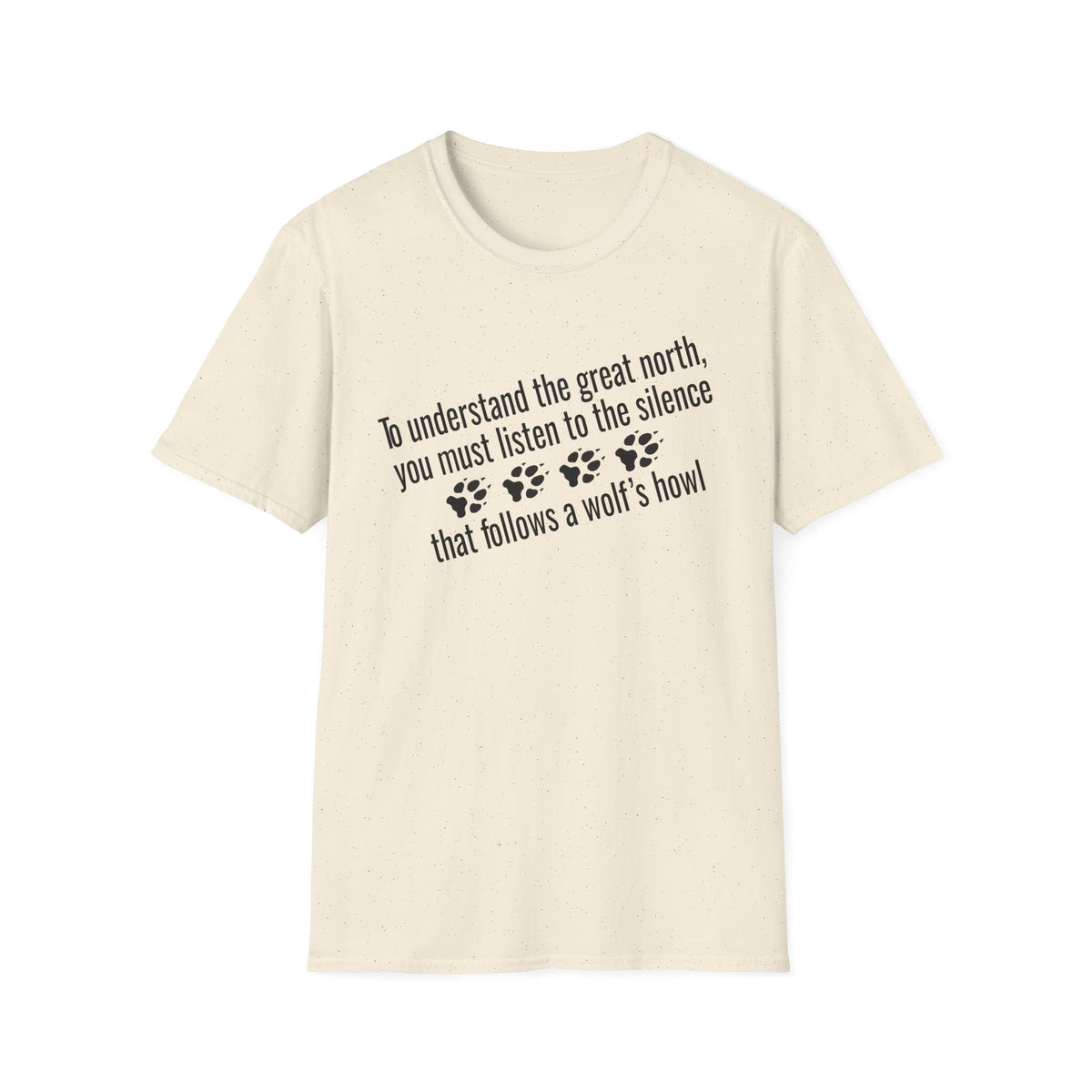 T-Shirt — "To understand the great north, you must listen to the silence that follows a wolf's howl" Paw Print Design