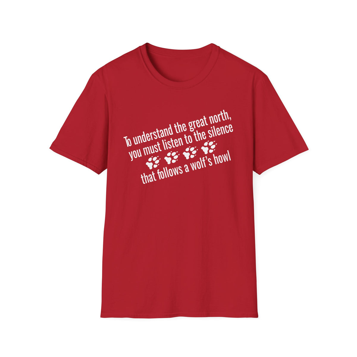 T-Shirt — "To understand the great north, you must listen to the silence that follows a wolf's howl" Paw Print Design