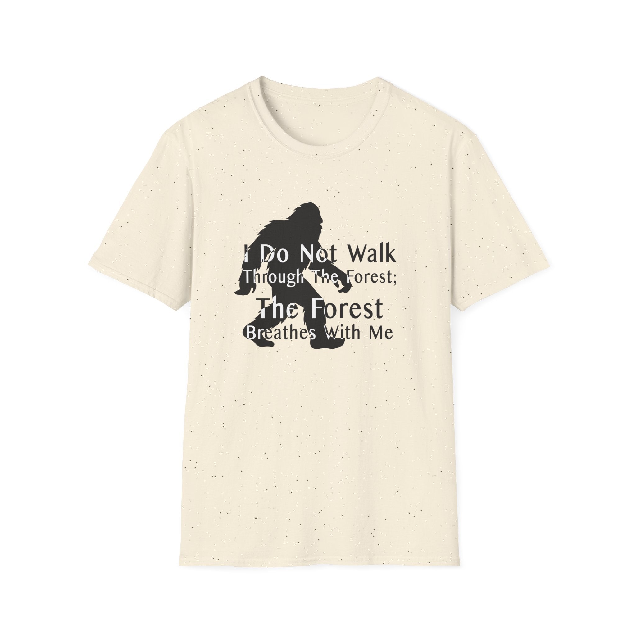 Bigfoot Quote T-Shirt — "I Do Not Walk Through The Forest; The Forest Breathes With Me"