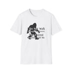 Bigfoot Quote T-Shirt — "I Do Not Walk Through The Forest; The Forest Breathes With Me"