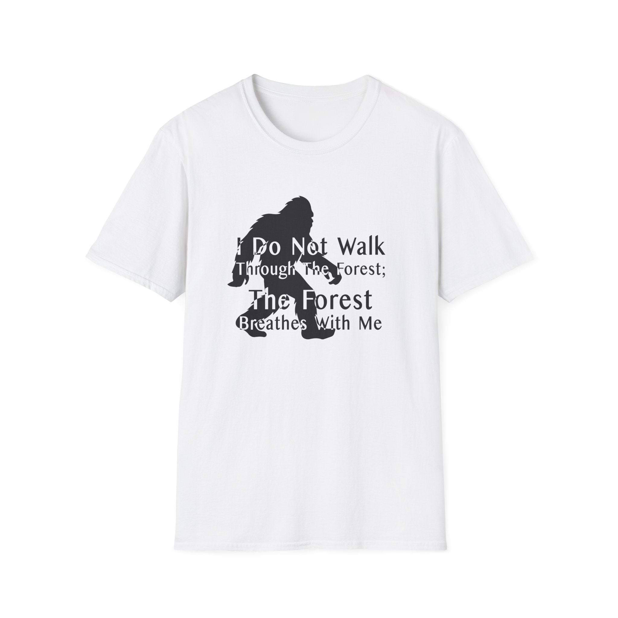 Bigfoot Quote T-Shirt — "I Do Not Walk Through The Forest; The Forest Breathes With Me"
